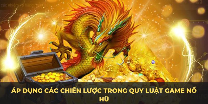 Áp dụng các chiến lược trong quy luật game nổ hũ