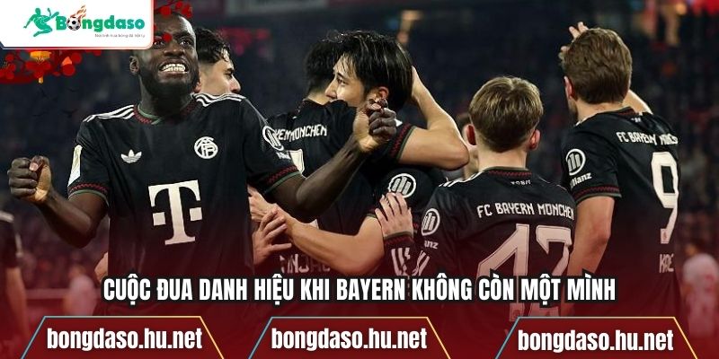 Cuộc đua danh hiệu khi Bayern không còn một mình