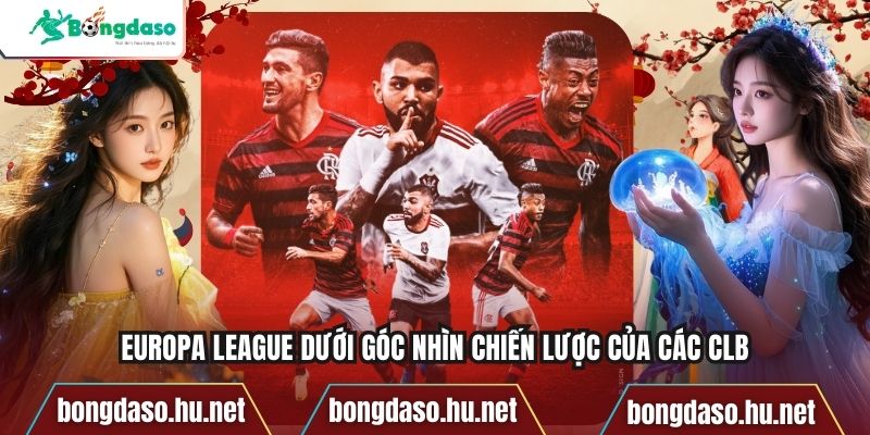 Europa League dưới góc nhìn chiến lược của các CLB