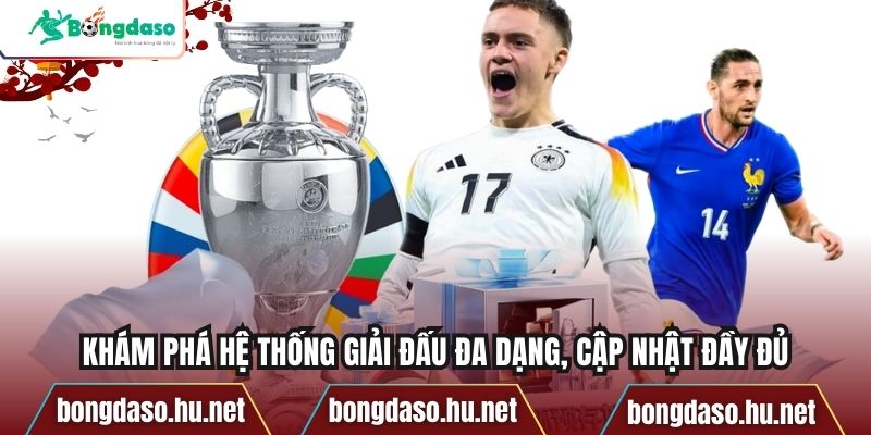 Khám phá hệ thống giải đấu đa dạng, cập nhật đầy đủ