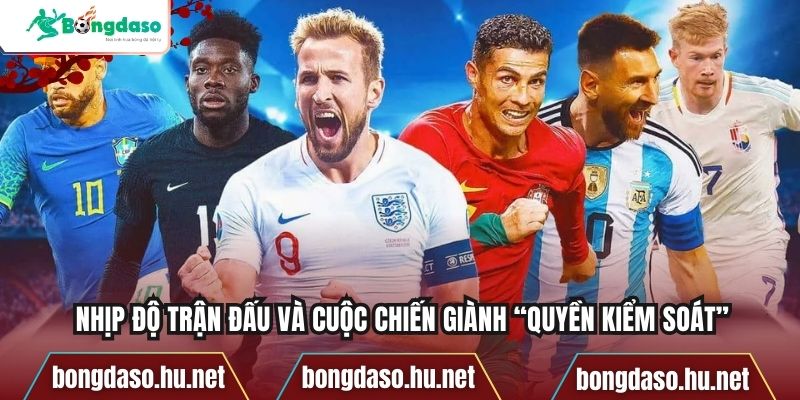 Nhịp độ trận đấu và cuộc chiến giành “quyền kiểm soát”