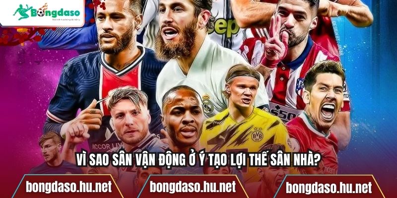 Vì sao sân vận động ở Ý tạo lợi thế sân nhà?